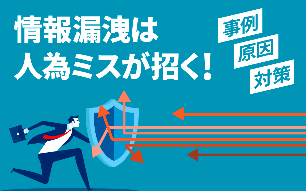 情報漏洩は人為ミスが招く！事例から原因と対策まで総まとめ