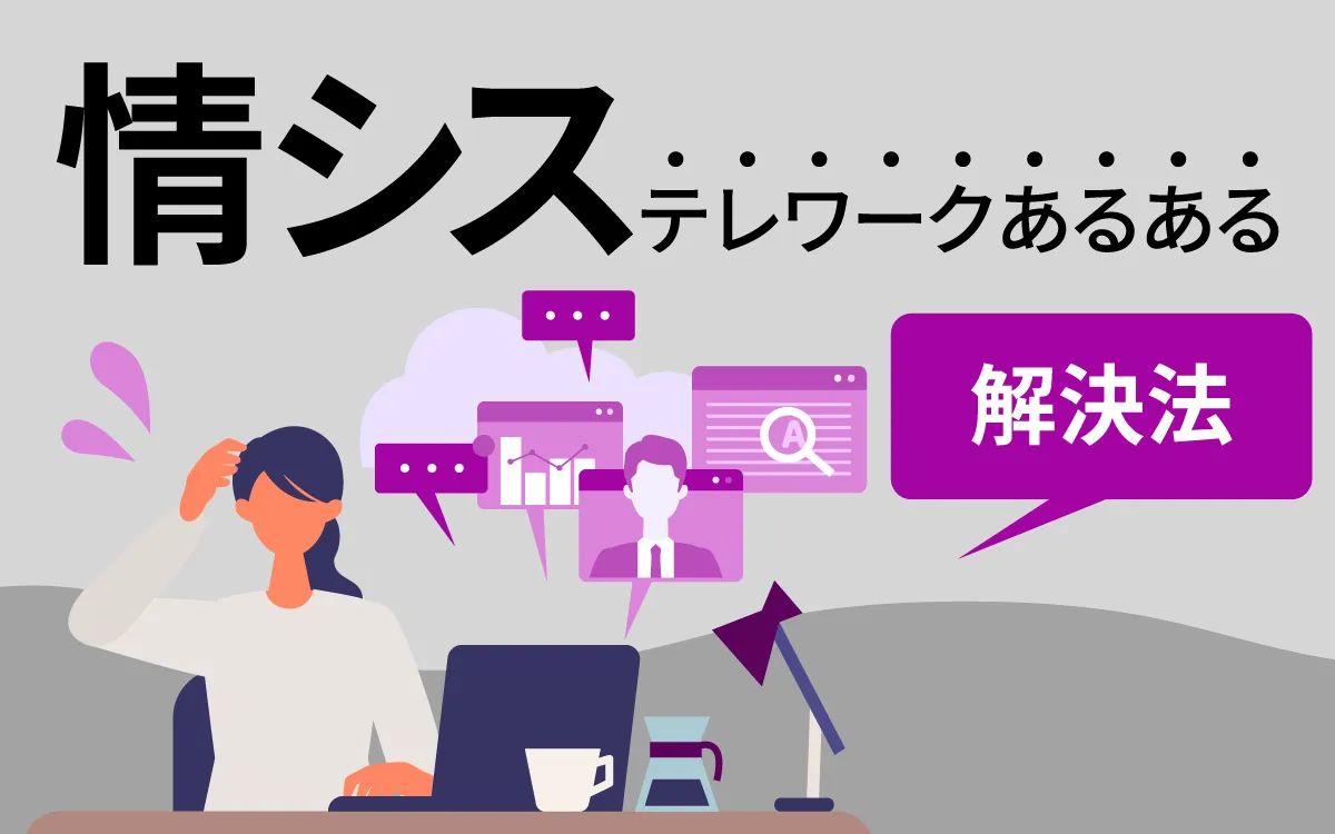 情シス担当から見るテレワークあるある、お困り事例