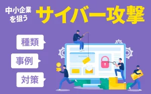 中小企業を狙うサイバー攻撃！その種類や事例、対策を紹介