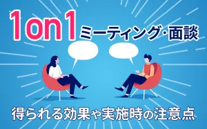 1on1ミーティング・面談の目的は？得られる効果や実施時の注意点