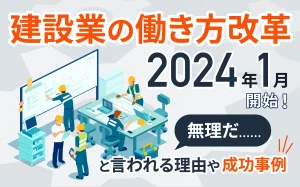 建設業の働き方改革が2024年4月から開始！無理だと言われる理由や成功事例を解説