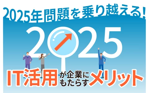 2025年問題を乗り越える！IT活用が企業にもたらすメリット
