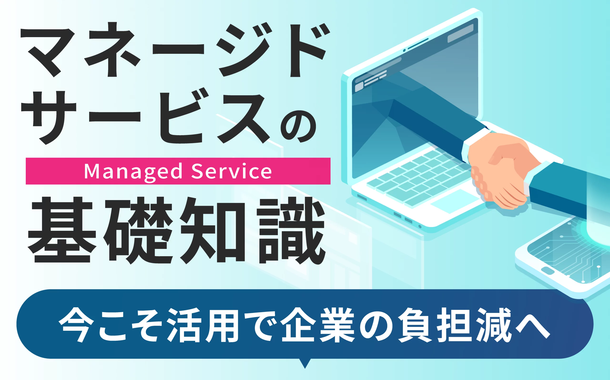 マネージドサービスの基礎知識|今こそ活用で企業の負担減へ