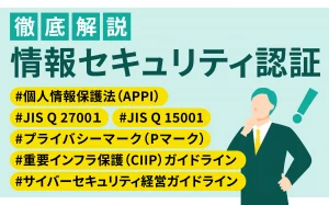 情報セキュリティ認証を一覧で徹底解説｜個人情報保護法（APPI）・Pマーク・JIS Q 27001