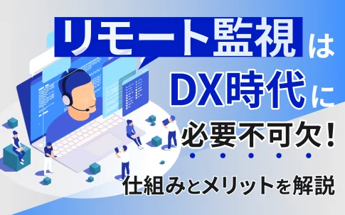 リモート監視はDX時代に必要不可欠！その仕組みやメリットについて解説