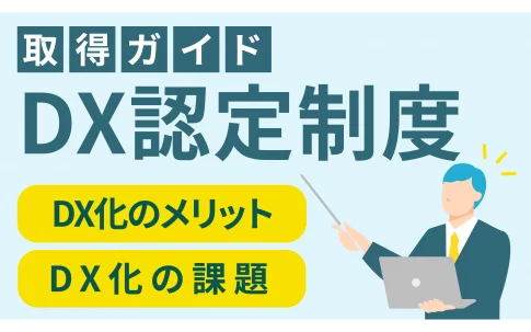 DX認定制度取得ガイド｜DX化のメリットと課題を徹底解説