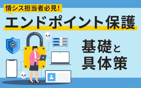 情シス担当者必見！エンドポイント保護の基礎と具体策