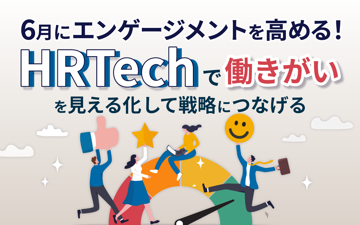 6月にエンゲージメントを高める！HRTechで”働きがい”をみえる化して戦略につなげる