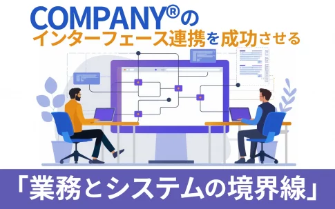 COMPANY®のインターフェース連携を成功させる「業務とシステムの境界線」