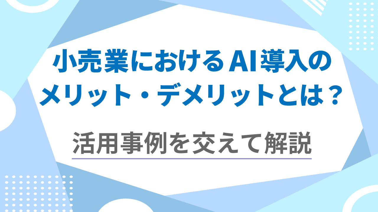 小売業におけるAI導入のメリット・デメリットとは？活用事例を交えて解説のTOP画像