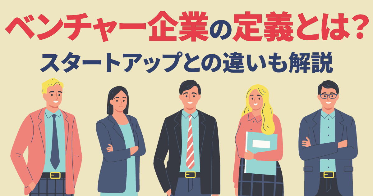 ベンチャー企業の定義とは？スタートアップとの違いも解説