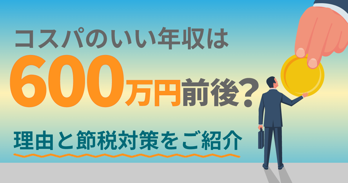 コスパのいい年収は600万円前後？理由と節税対策をご紹介