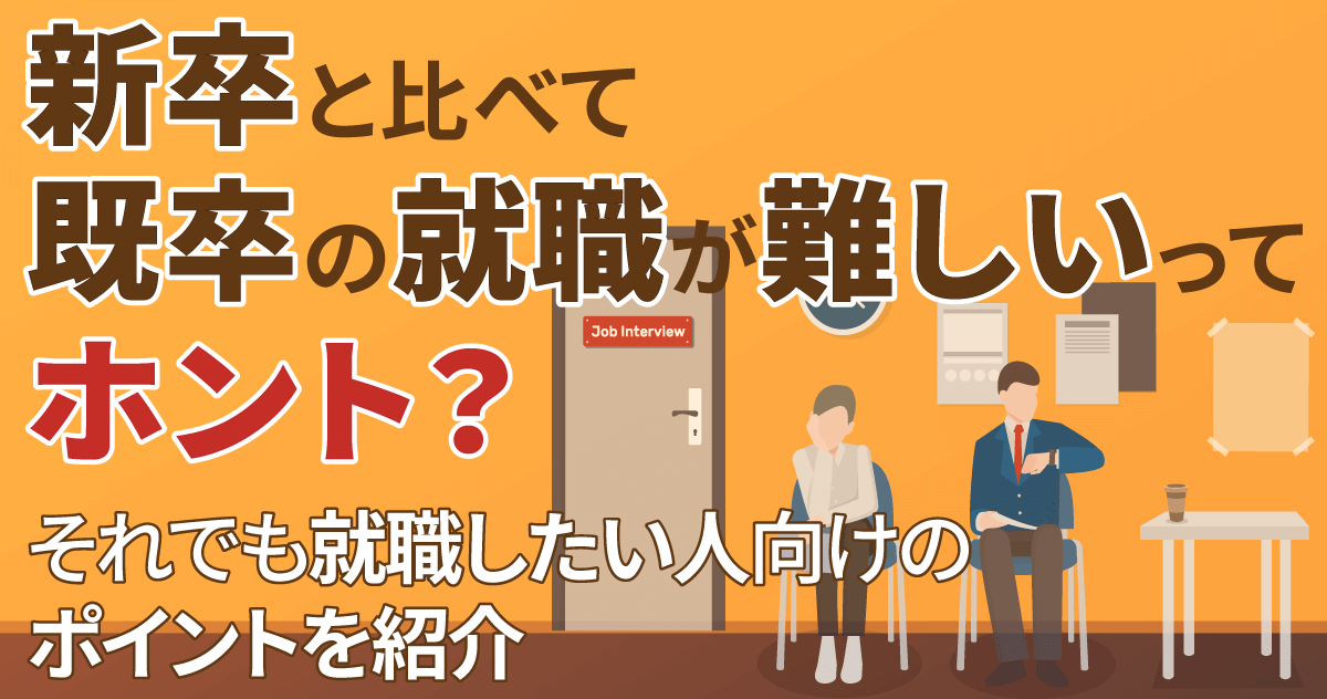 新卒と比べて既卒の就職が難しいってホント？それでも就職したい人向けのポイントを紹介