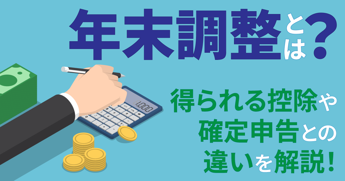 年末調整とは？得られる控除や確定申告との違いを解説！