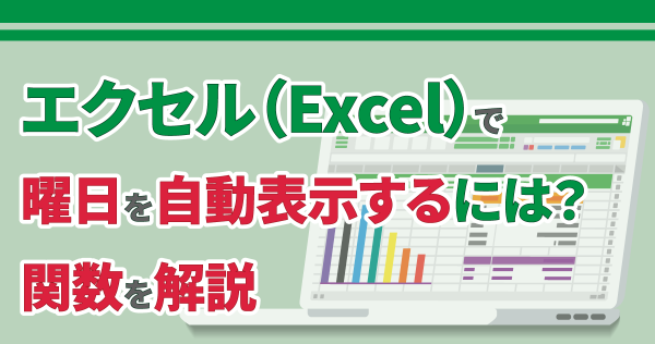 エクセル（Excel）で曜日を自動表示するには？関数を解説