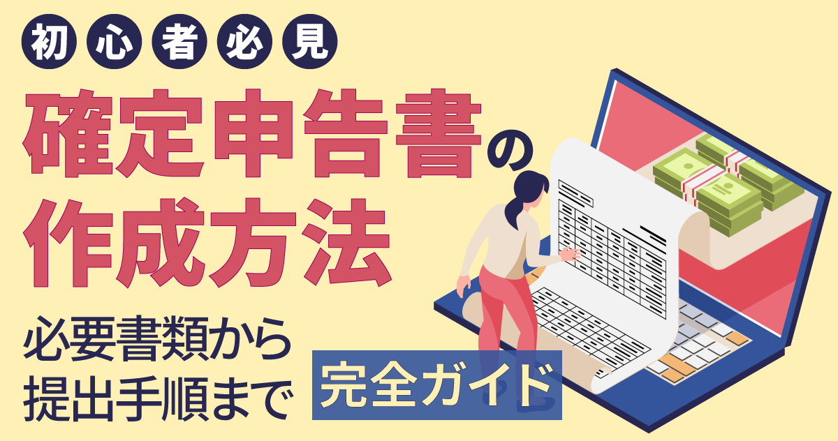 【初心者必見】確定申告書の作成方法｜必要書類から提出手順まで完全ガイド