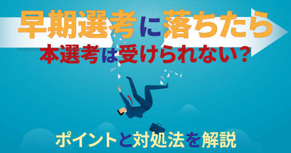 早期選考に落ちたら本選考は受けられない？ポイントと対処法を解説