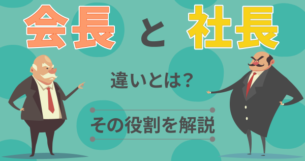 会長と社長の違いとは？その役割を解説