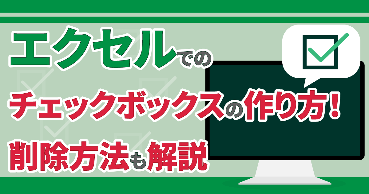 エクセルでのチェックボックスの作り方！削除方法も解説