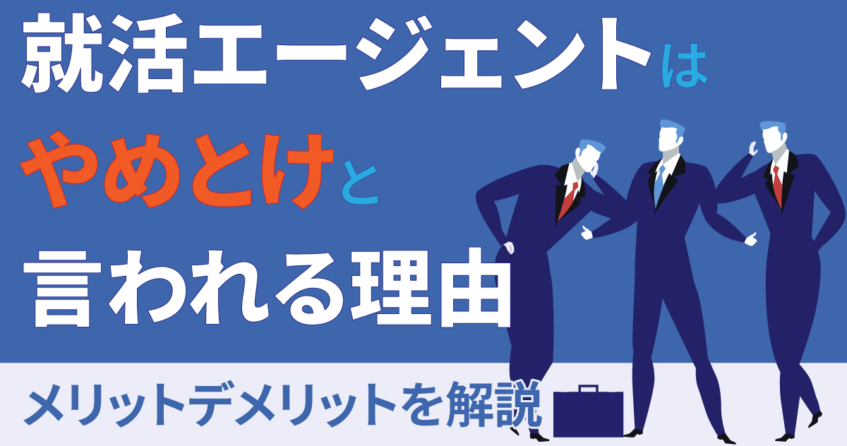 就活エージェントはやめとけと言われる理由｜メリットデメリットを解説