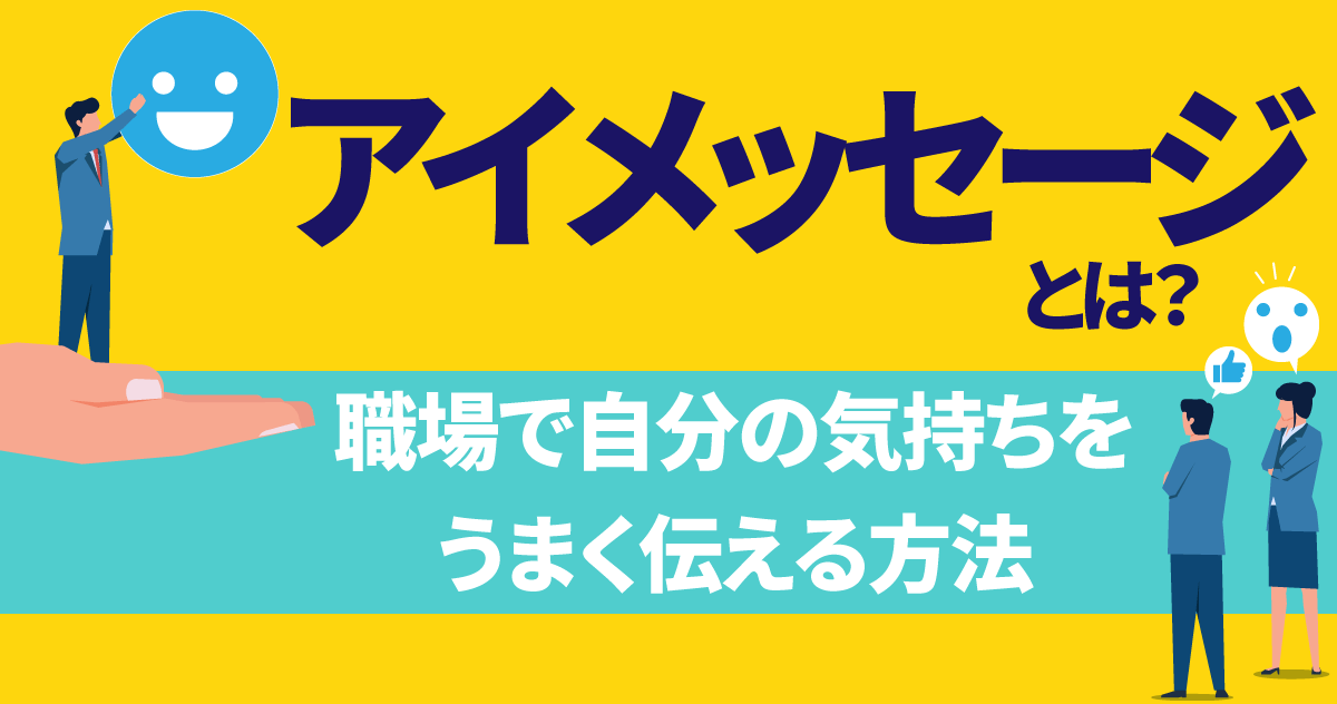 アイメッセージとは？職場で自分の気持ちをうまく伝える方法 – ルートテック｜ビジネスライフとキャリアを応援する情報メディア